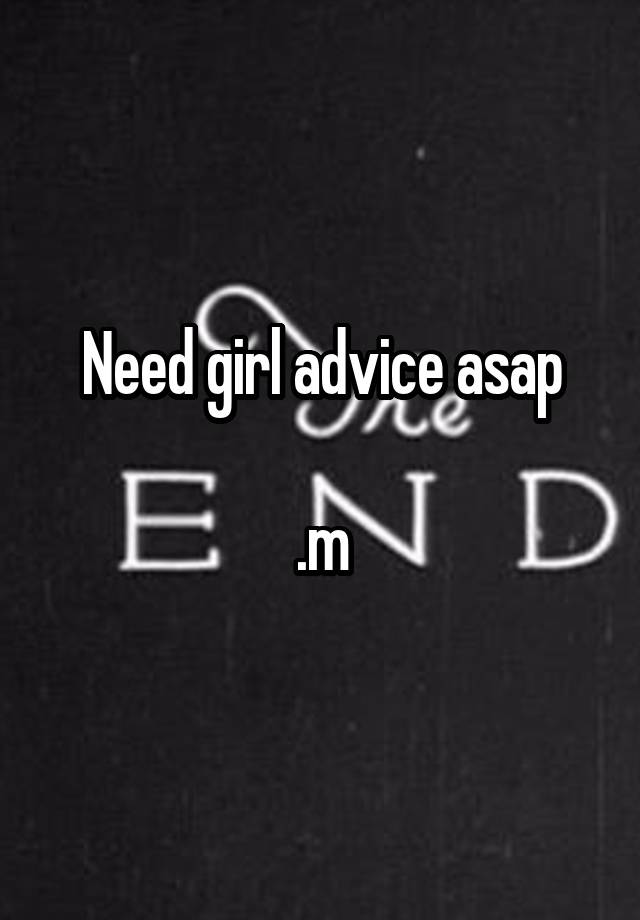 Need girl advice asap

.m