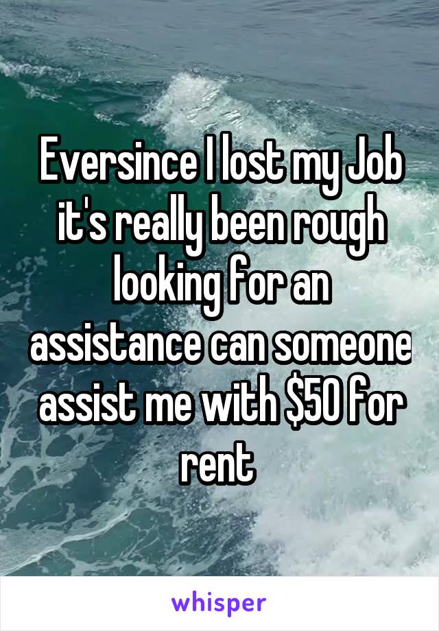 Eversince I lost my Job it's really been rough looking for an assistance can someone assist me with $50 for rent 