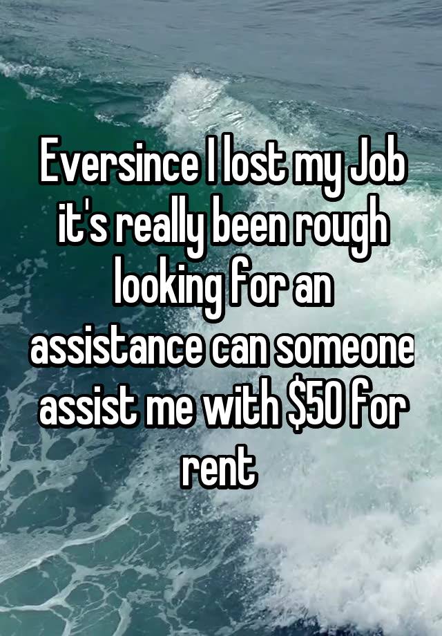 Eversince I lost my Job it's really been rough looking for an assistance can someone assist me with $50 for rent 