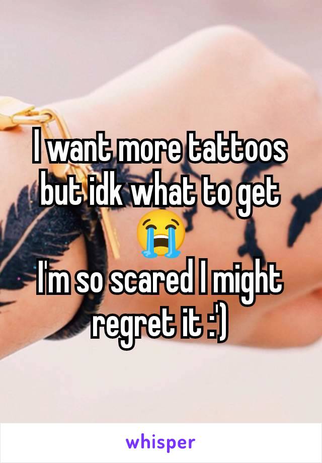 I want more tattoos but idk what to get 😭
I'm so scared I might regret it :')