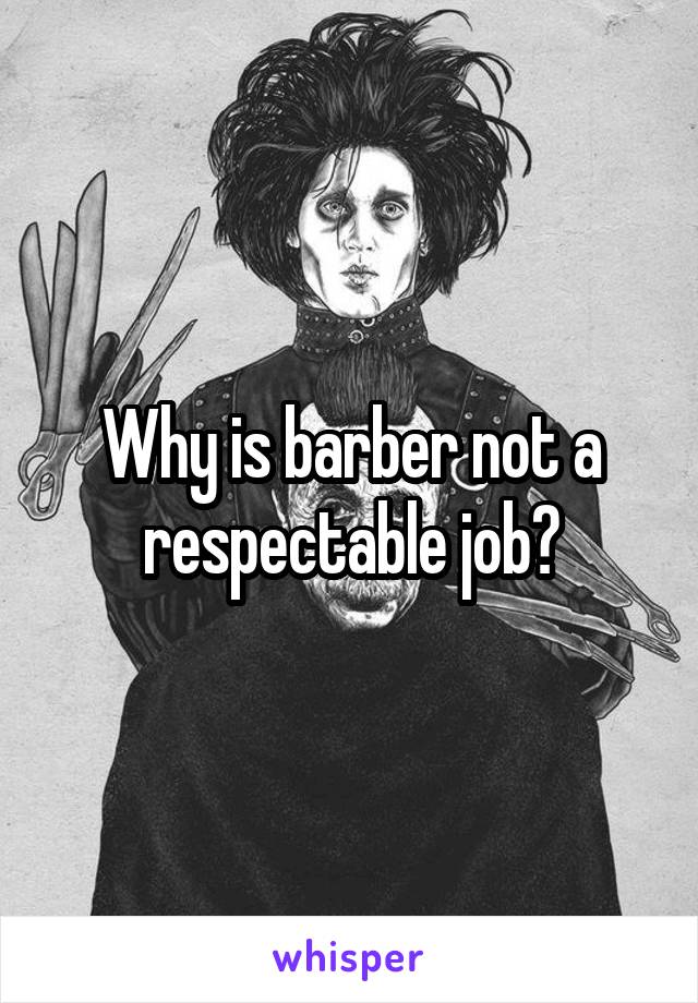 Why is barber not a respectable job?