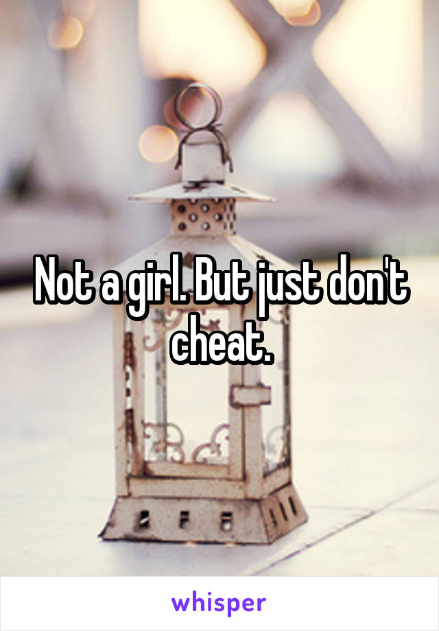 Not a girl. But just don't cheat.