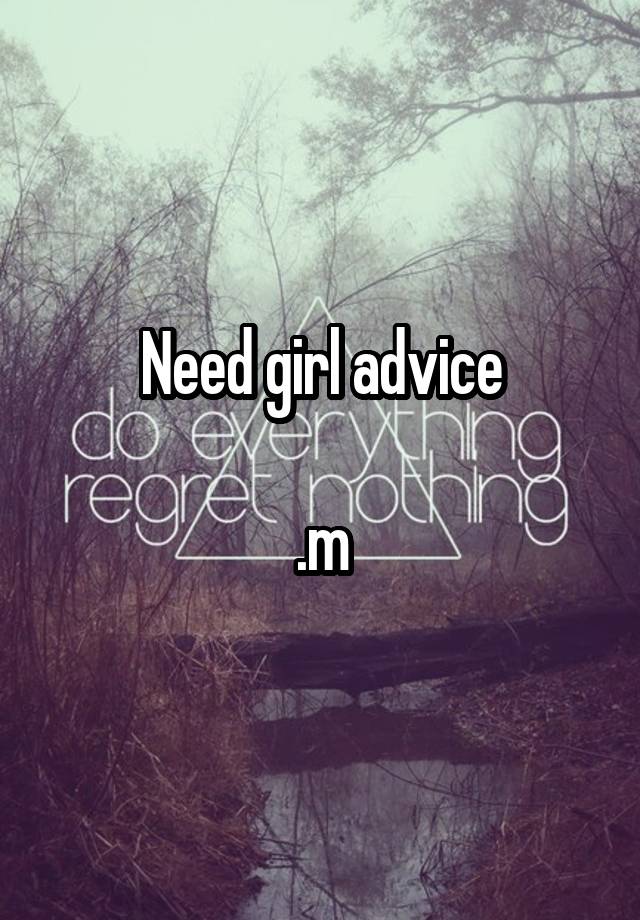 Need girl advice

.m