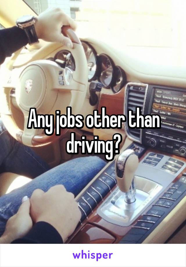 Any jobs other than driving?