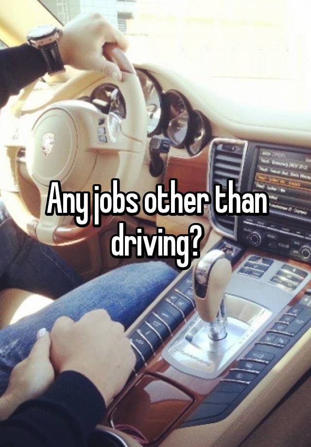 Any jobs other than driving?