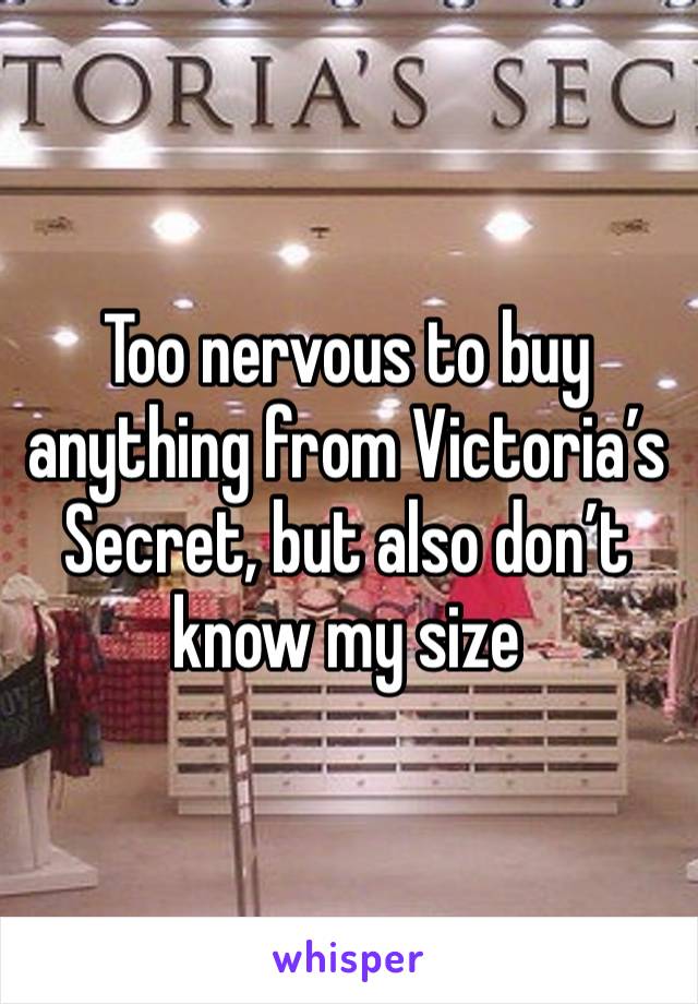 Too nervous to buy anything from Victoria’s Secret, but also don’t know my size