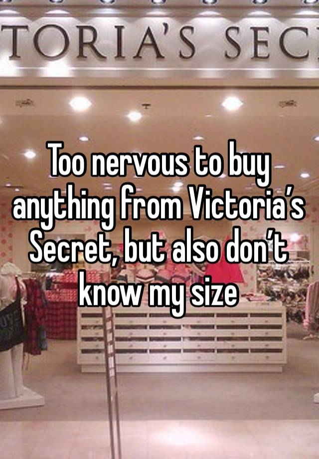 Too nervous to buy anything from Victoria’s Secret, but also don’t know my size