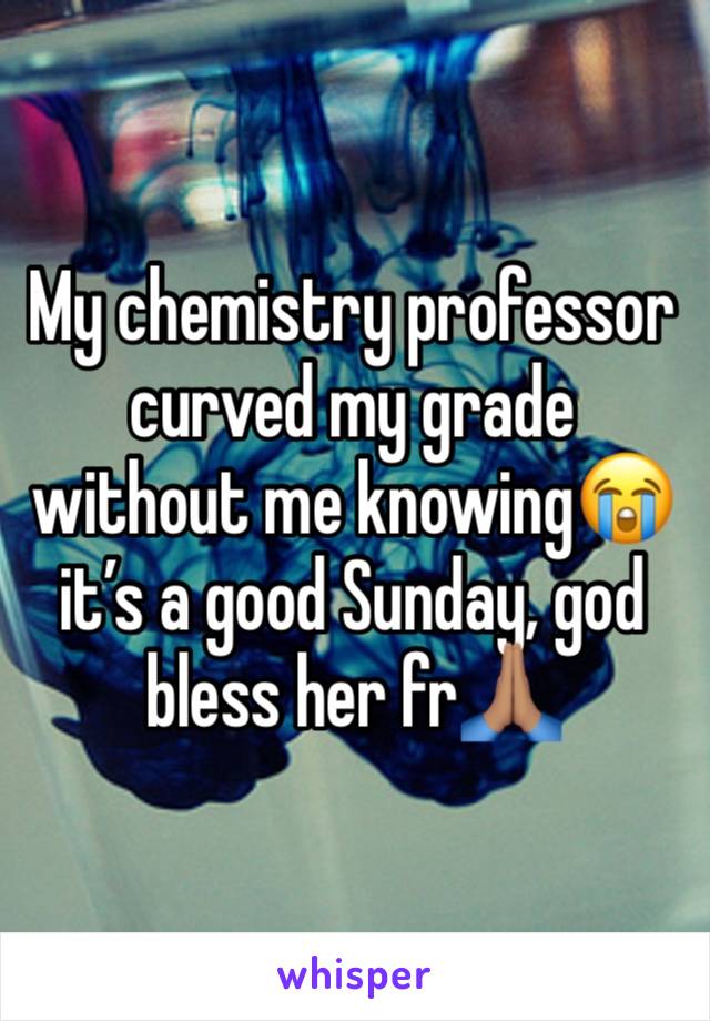 My chemistry professor curved my grade without me knowing😭 it’s a good Sunday, god bless her fr🙏🏽