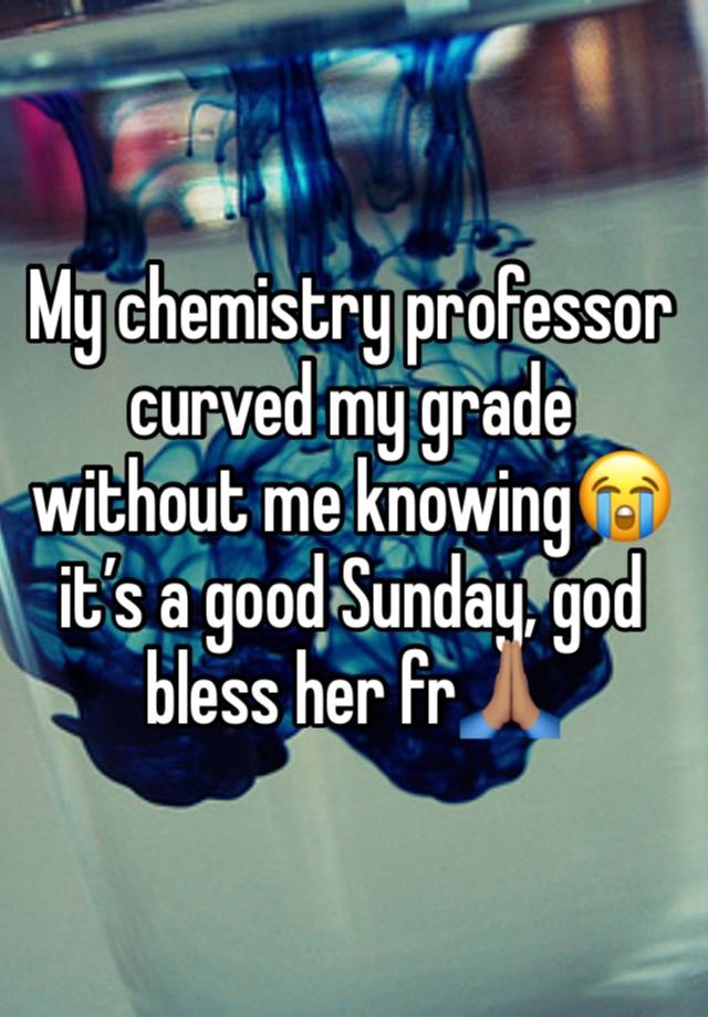 My chemistry professor curved my grade without me knowing😭 it’s a good Sunday, god bless her fr🙏🏽