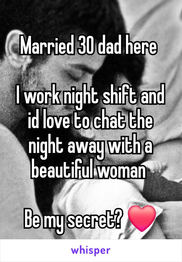 Married 30 dad here 

I work night shift and id love to chat the night away with a beautiful woman 

Be my secret? ❤️