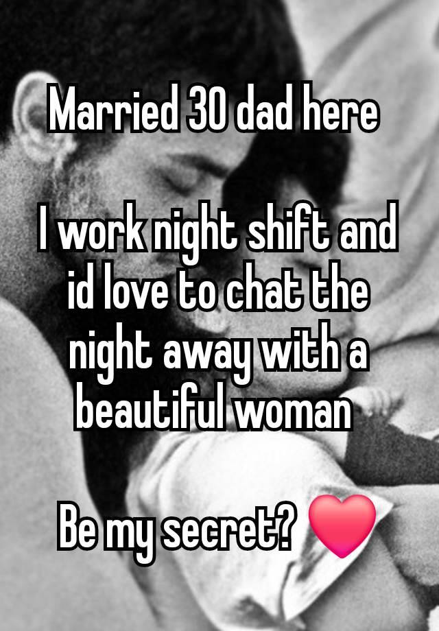 Married 30 dad here 

I work night shift and id love to chat the night away with a beautiful woman 

Be my secret? ❤️