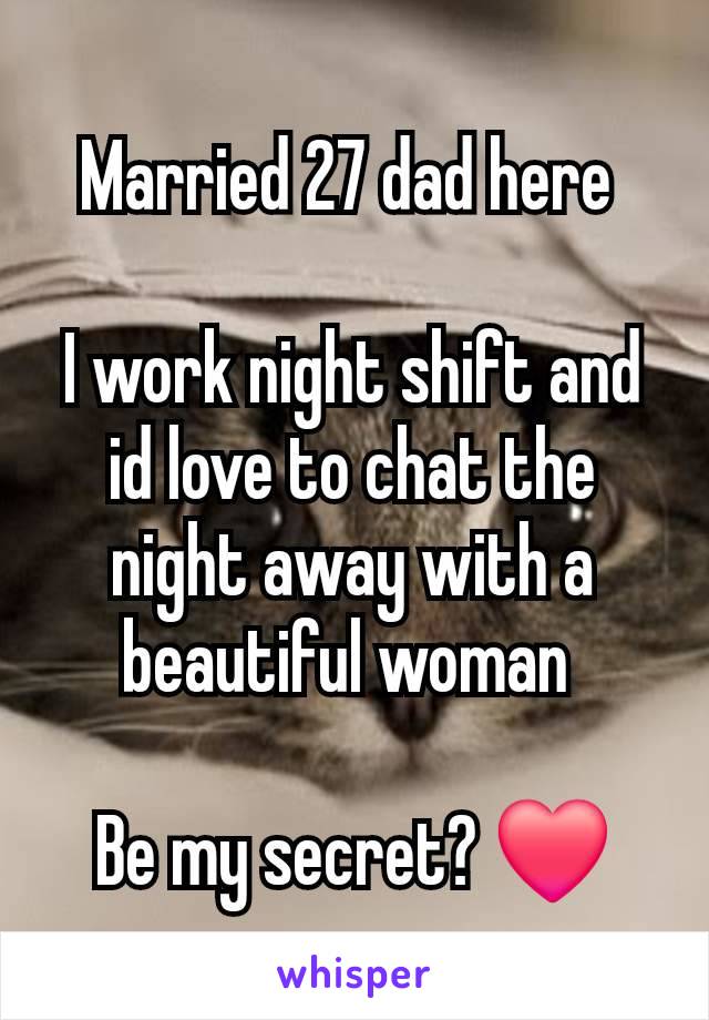 Married 27 dad here 

I work night shift and id love to chat the night away with a beautiful woman 

Be my secret? ❤️