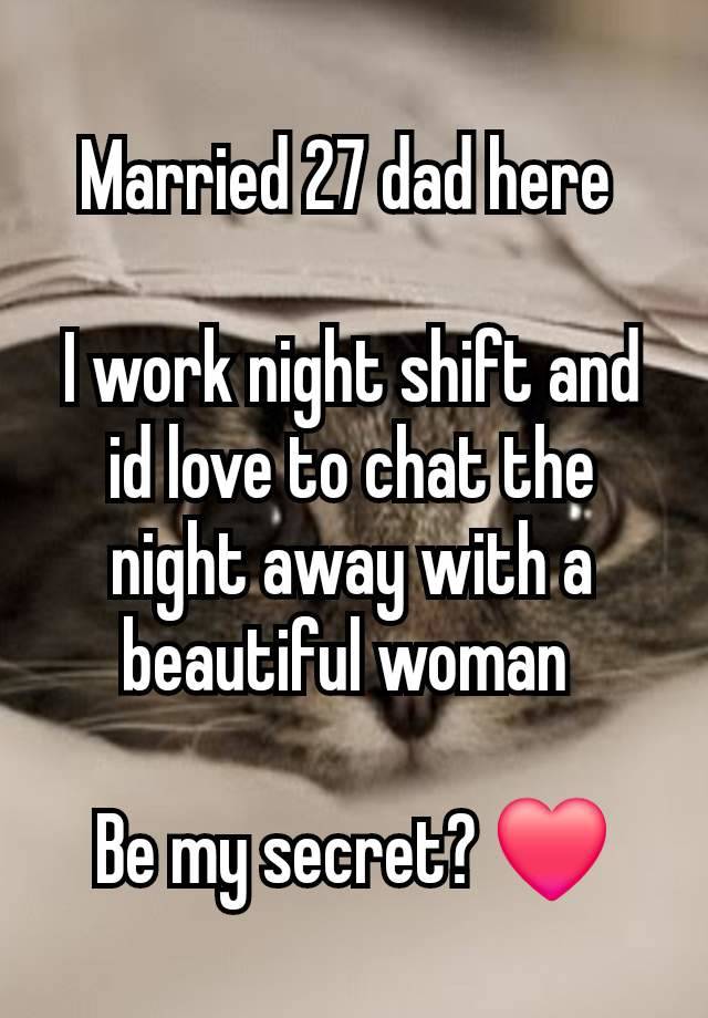 Married 27 dad here 

I work night shift and id love to chat the night away with a beautiful woman 

Be my secret? ❤️