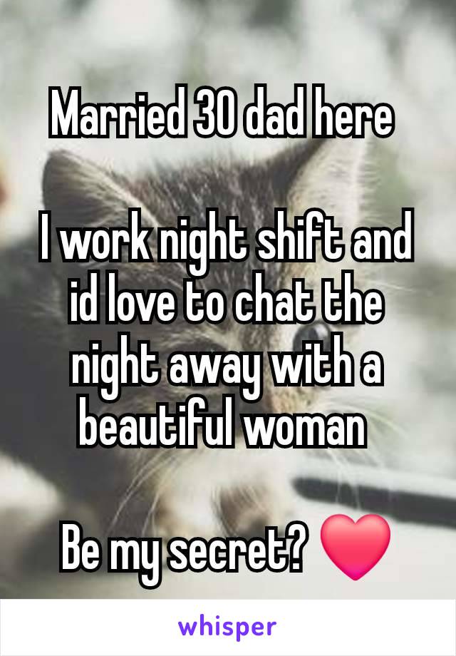 Married 30 dad here 

I work night shift and id love to chat the night away with a beautiful woman 

Be my secret? ❤️