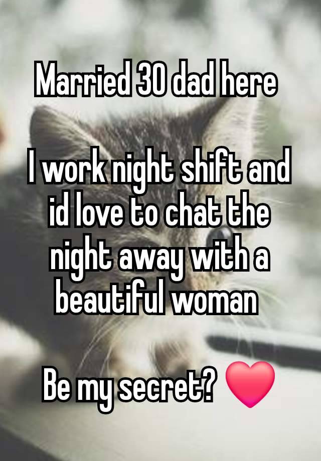 Married 30 dad here 

I work night shift and id love to chat the night away with a beautiful woman 

Be my secret? ❤️