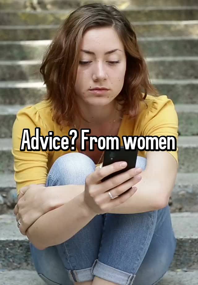 Advice? From women 