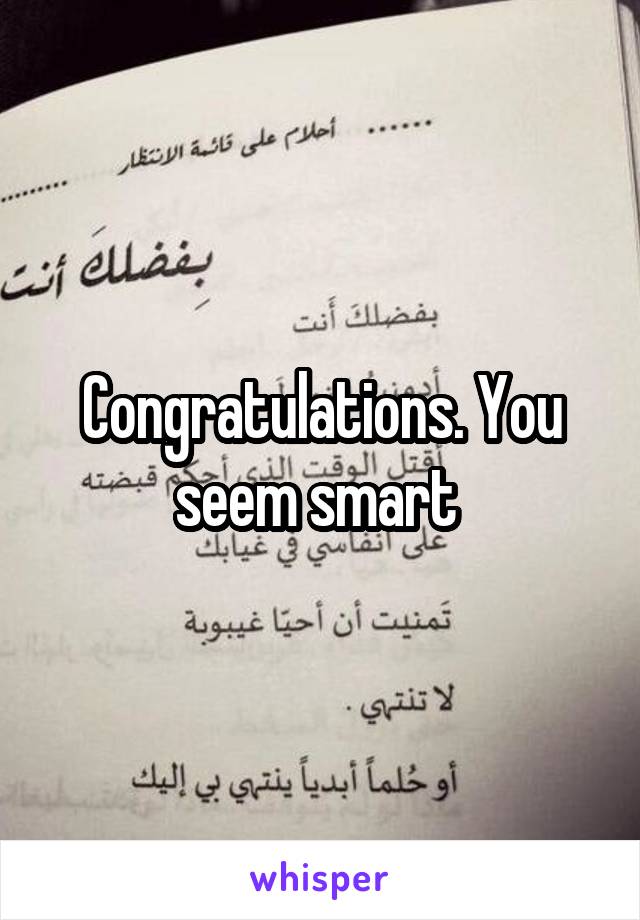 Congratulations. You seem smart 