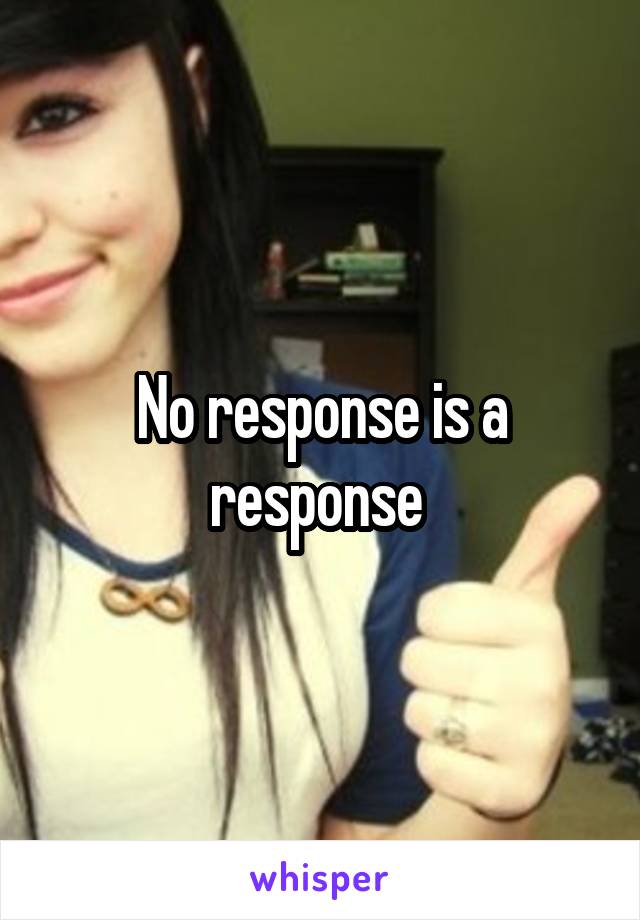 No response is a response 