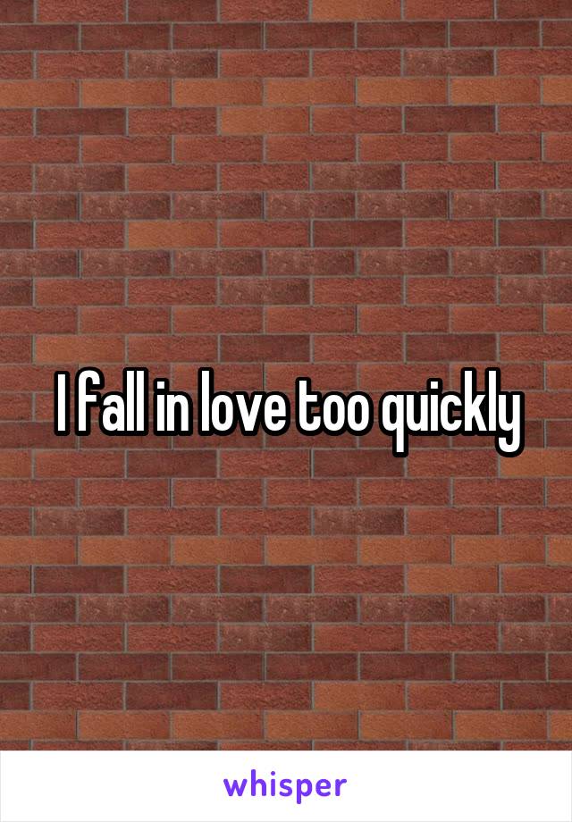 I fall in love too quickly