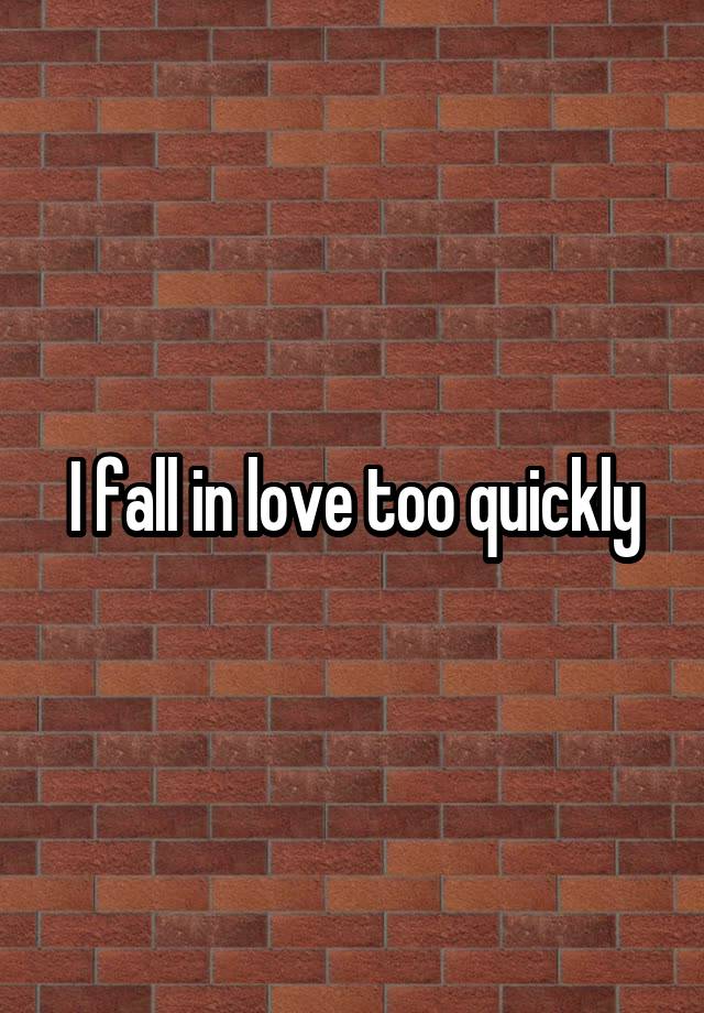 I fall in love too quickly