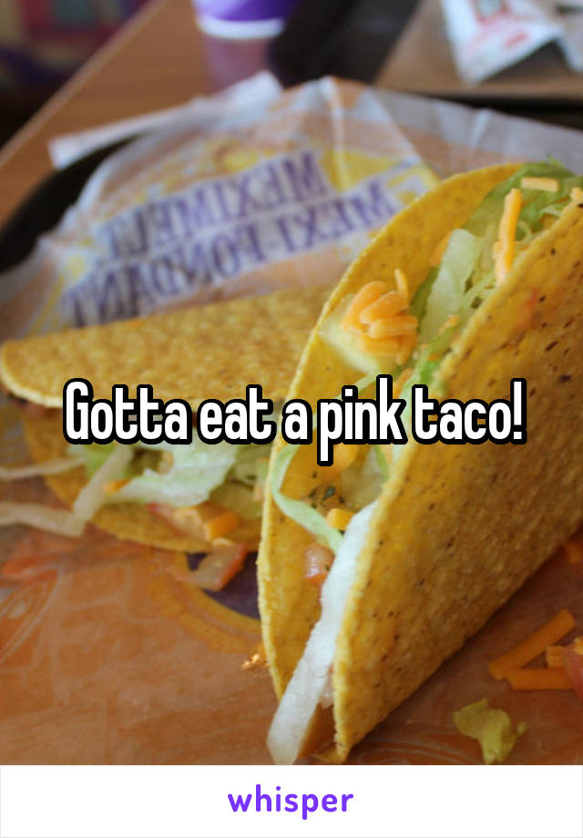 Gotta eat a pink taco!