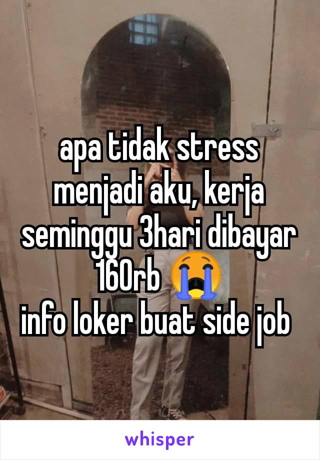 apa tidak stress menjadi aku, kerja seminggu 3hari dibayar 160rb 😭
info loker buat side job 