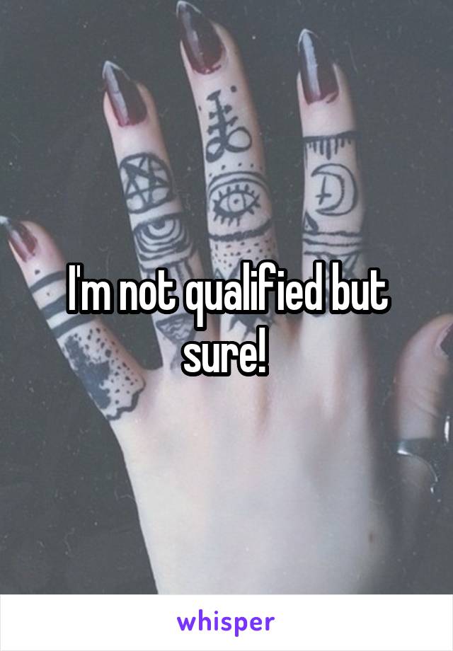 I'm not qualified but sure! 