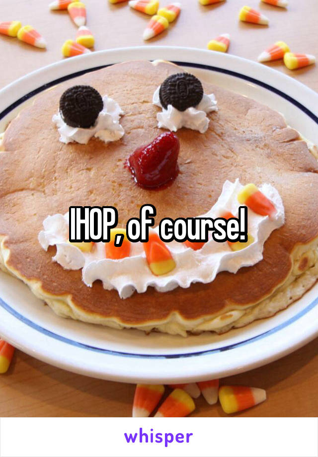 IHOP, of course! 