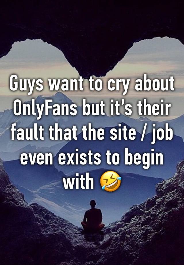 Guys want to cry about OnlyFans but it’s their fault that the site / job even exists to begin with 🤣