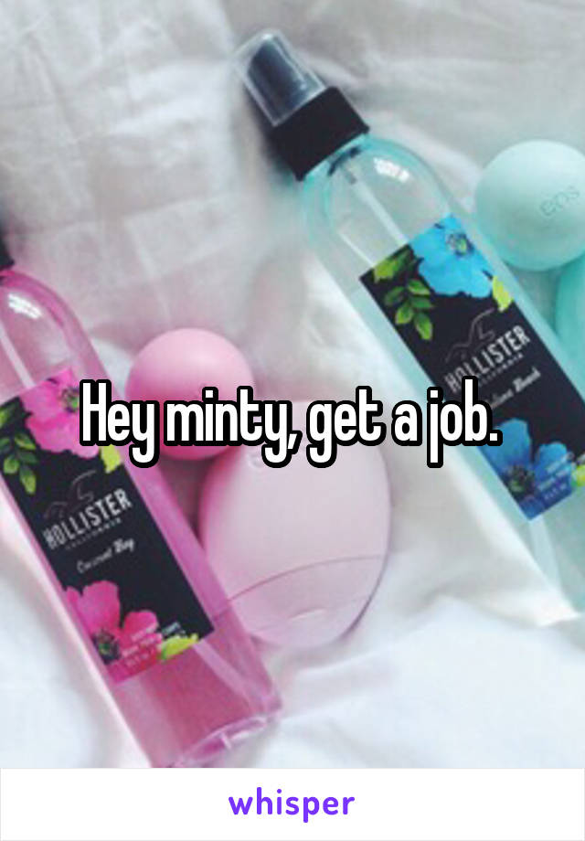 Hey minty, get a job. 