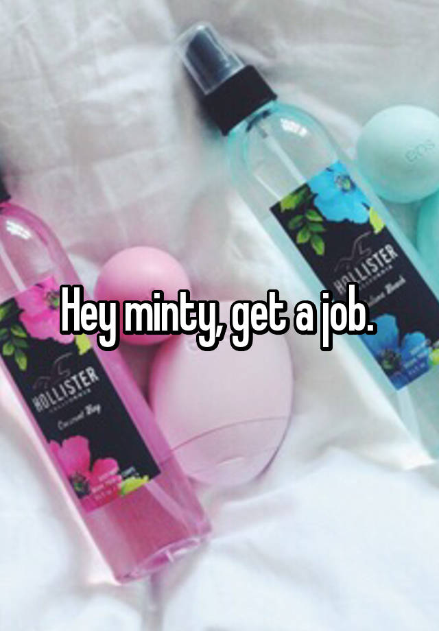 Hey minty, get a job. 