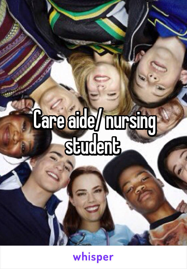 Care aide/ nursing student 