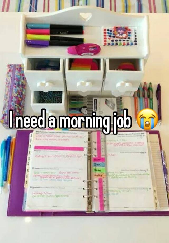 I need a morning job 😭