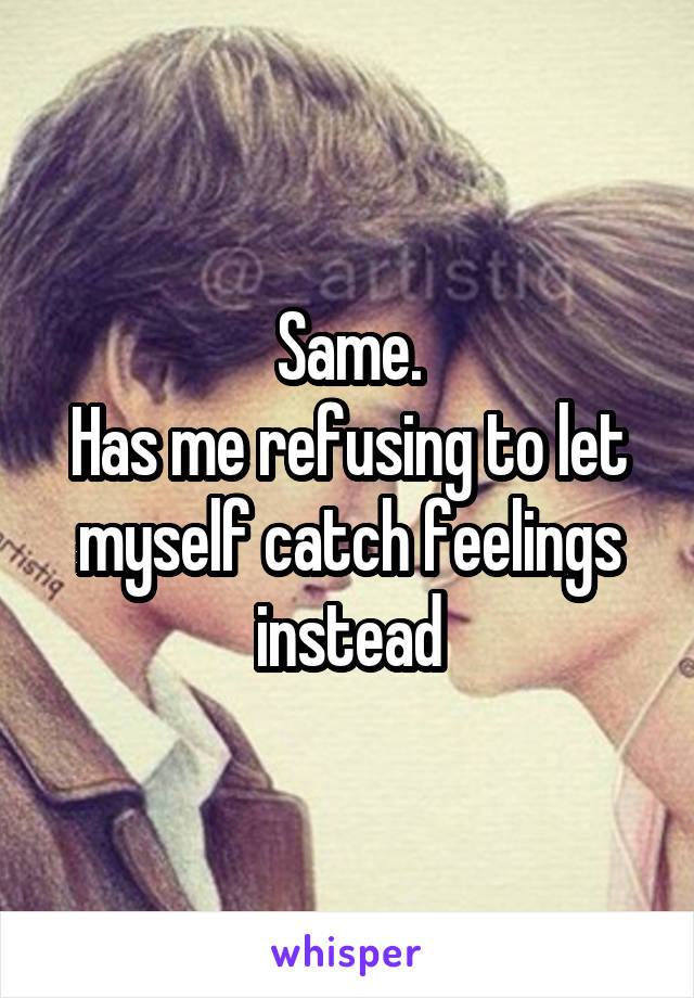 Same.
Has me refusing to let myself catch feelings instead