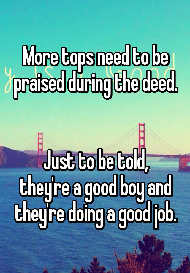 More tops need to be praised during the deed. 

Just to be told, they're a good boy and they're doing a good job.