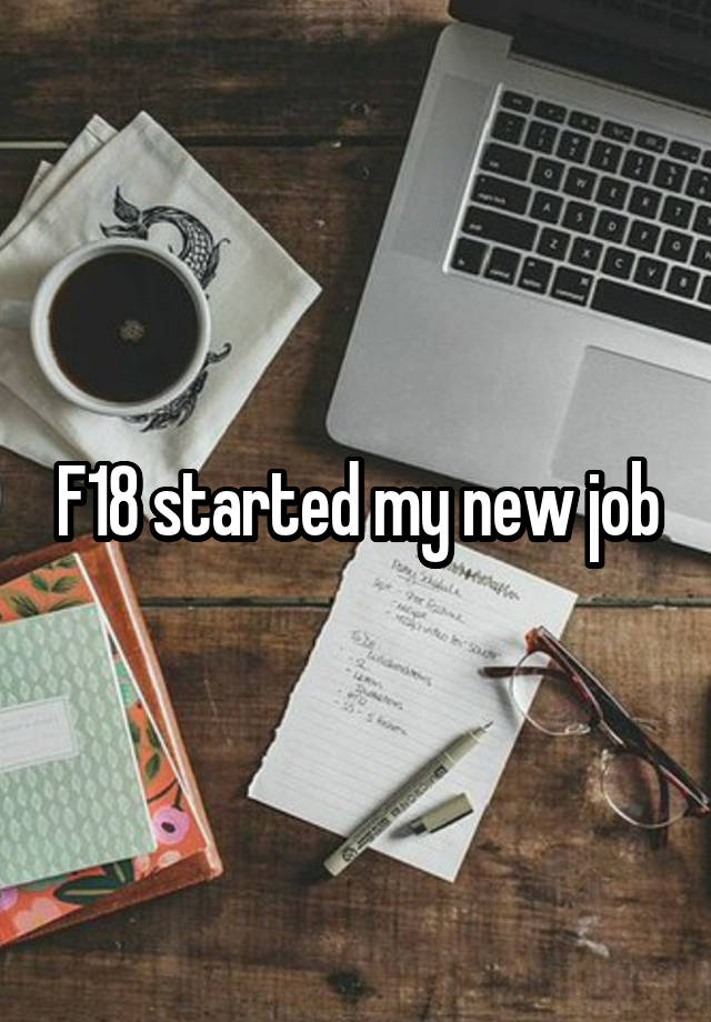 F18 started my new job