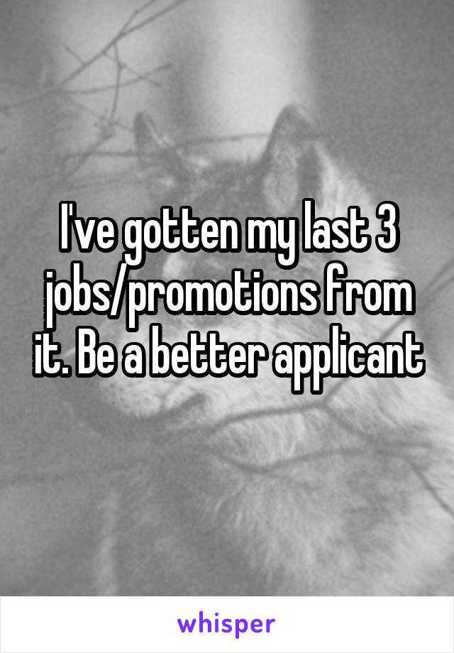 I've gotten my last 3 jobs/promotions from it. Be a better applicant 