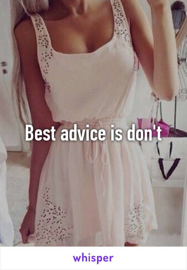 Best advice is don't