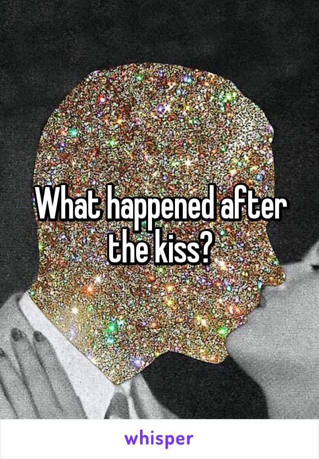 What happened after the kiss?