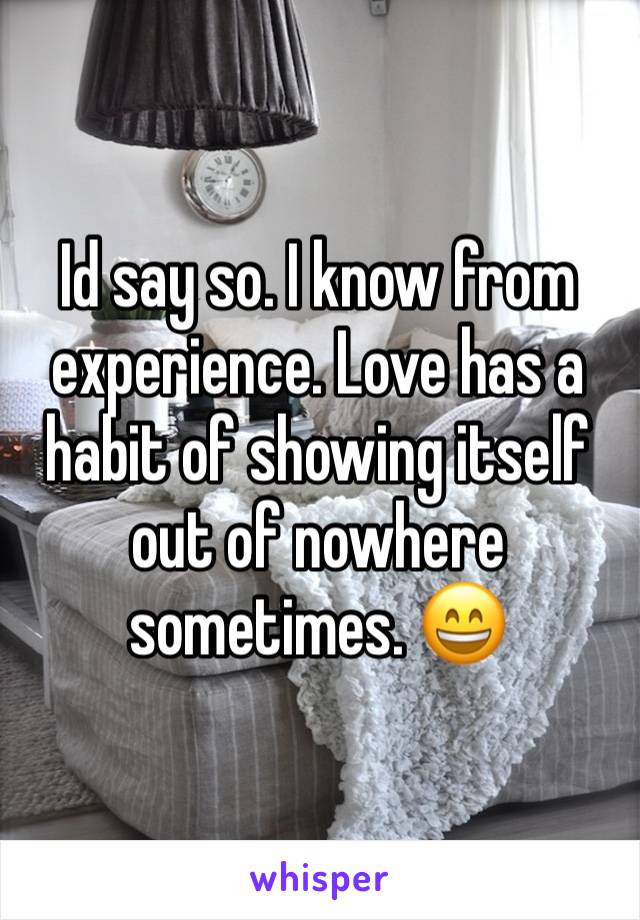 Id say so. I know from experience. Love has a habit of showing itself out of nowhere sometimes. 😄