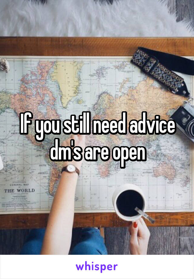 If you still need advice dm's are open