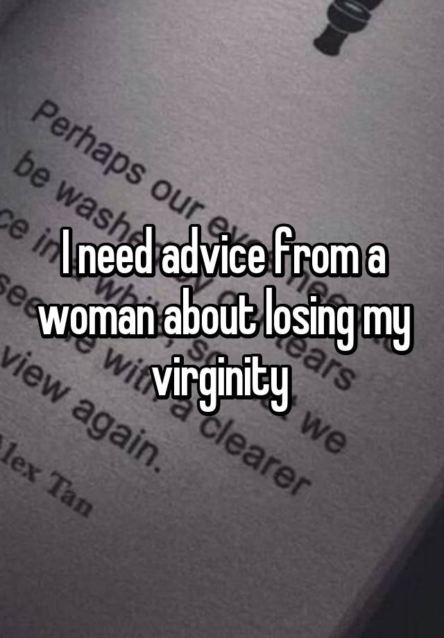 I need advice from a woman about losing my virginity 