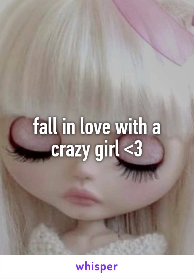 fall in love with a crazy girl <3