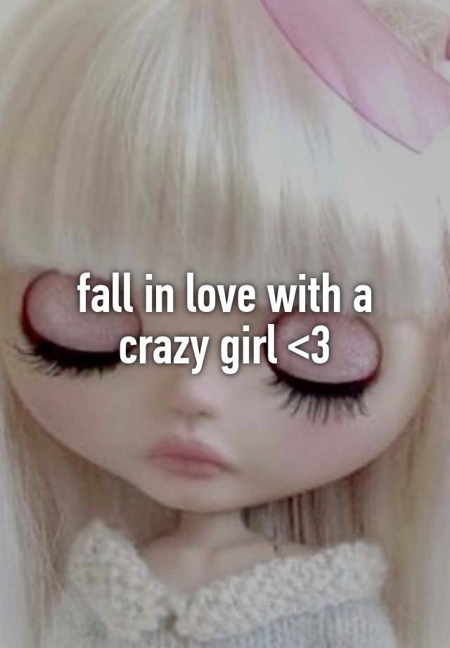 fall in love with a crazy girl <3