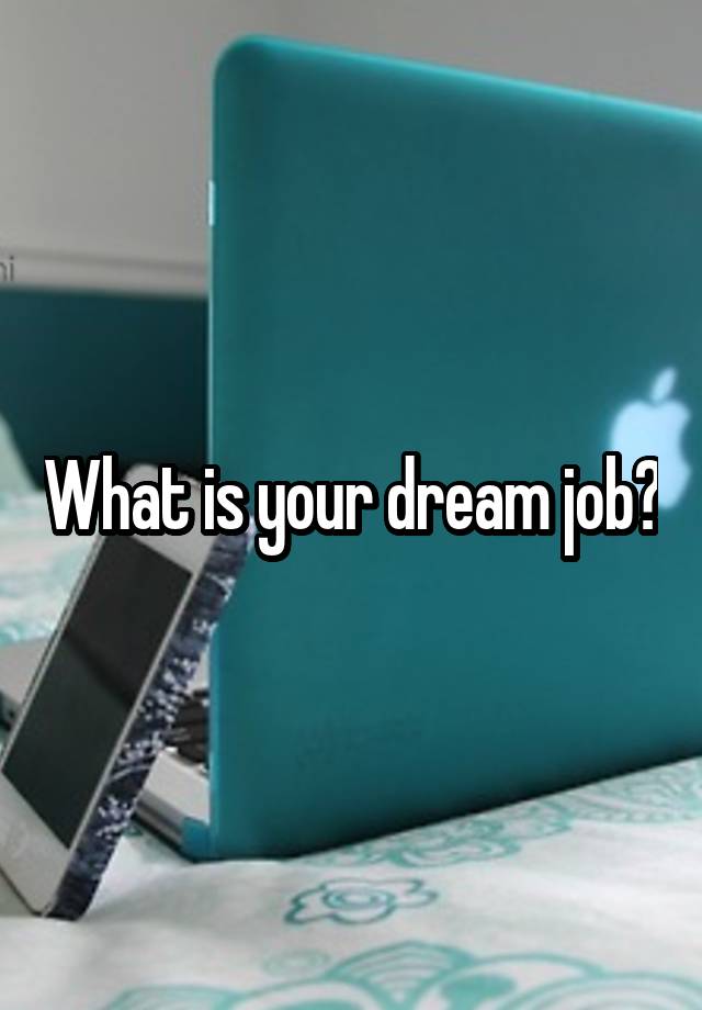 What is your dream job?