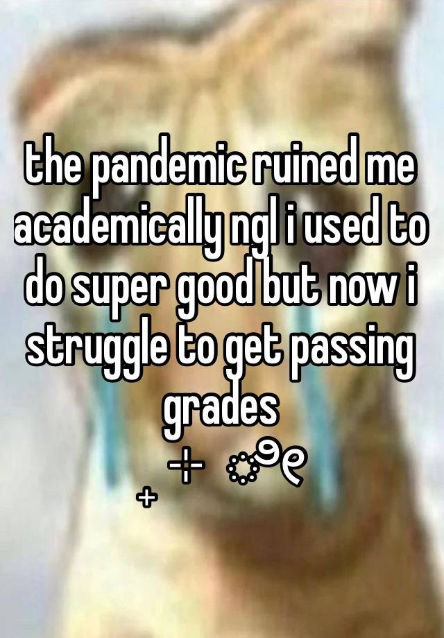 the pandemic ruined me academically ngl i used to do super good but now i struggle to get passing grades
₊ ⊹ ೀ