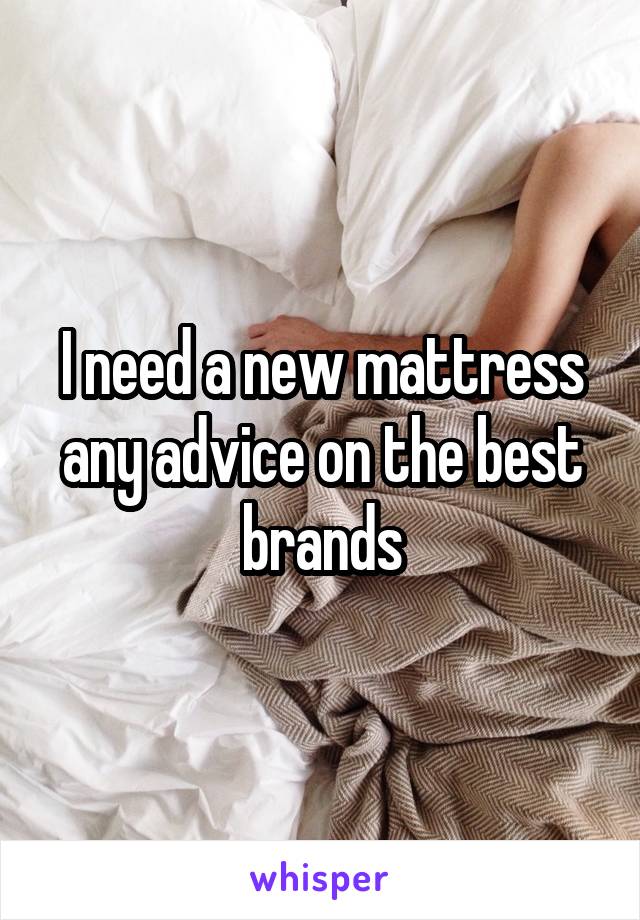 I need a new mattress any advice on the best brands