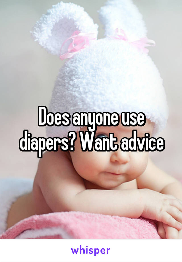 Does anyone use diapers? Want advice