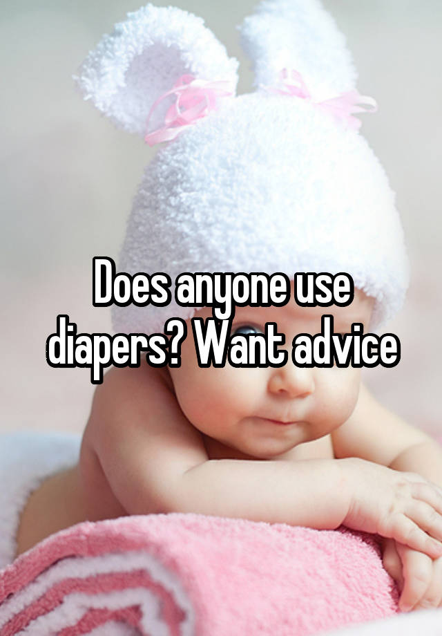 Does anyone use diapers? Want advice