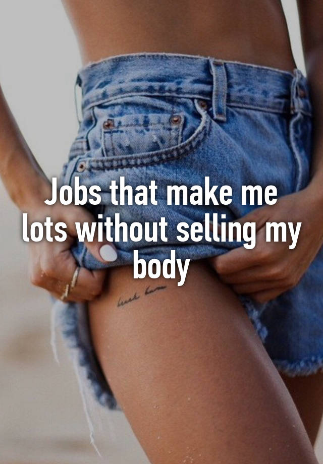 Jobs that make me lots without selling my body